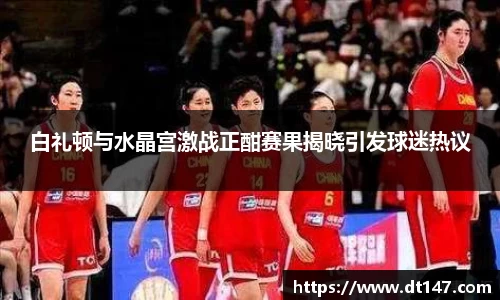 白礼顿与水晶宫激战正酣赛果揭晓引发球迷热议